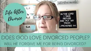 Does God Forgive Me or Still Love Me After Divorce? | Life After Divorce