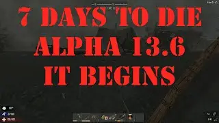 EP1 |7 DAYS TO DIE A13.6  | IT BEGINS