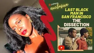 The Dissection: Last Black Man in San Francisco