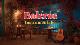 Boleros Rom&aacute;nticos Instrumentales &ndash; Relajarse y Recordar | Romantic Latin Bolero Music | Vol. 103