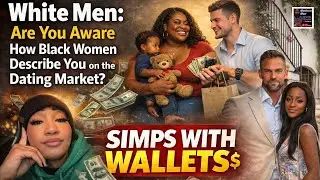 &ldquo;Simps With Wallets?&rdquo; How Validation Seeking Black Women Describe Dating White Men Online!