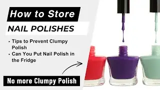 How to Store Your Nail Polish 101 - Tips to Follow