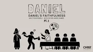 Daniel's Faithfulness Pt. 3 - Christ Church Daily Devotionals with Pastor Aaron Cramer