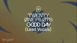 Twenty One Pilots - Good Day (Lead Vocals Only) [VERY CLEAN/Almost Official]