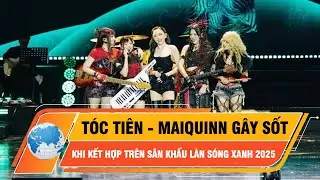 T&oacute;c Ti&ecirc;n - MAIQUINN g&acirc;y sốt khi kết hợp tr&ecirc;n s&acirc;n khấu L&agrave;n S&oacute;ng Xanh 2025 | Thời sự