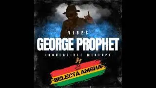 George Prophet Mixtape By Selecta Amsha #reggaemixtape #georgeprophet #selectaamsha