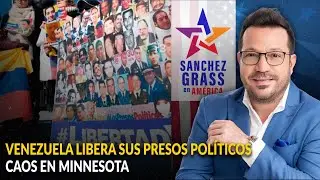 VENEZUELA LIBERA SUS PRESOS POLÍTICOS / CAOS EN MINNESOTA  | Sánchez Grass