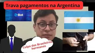 E-Bot  | Trava pagamentos na Argentina e culpa os Brasileiros.