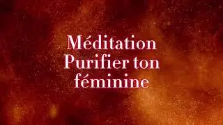 Méditation d'Ancrage et de Purification de notre Féminin