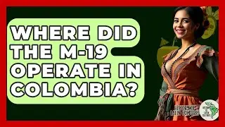 Where Did The M-19 Operate In Colombia? - History Of Latin Cultures