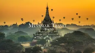 Myanmar Travel Guide - Top 10 Best Places to Visit
