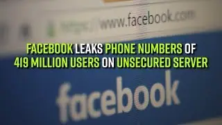 Facebook leaks phone numbers of 419 million users on unsecured server