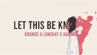 Let This Be Known - Kronos X LoneKat X Adambo (WeTheMovement)