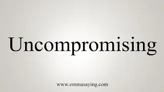 How To Say Uncompromising