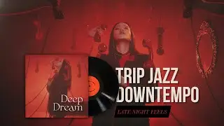 Late Night Feels | Trip Jazz Downtempo | Deep Dream  🌙