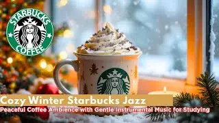 Cozy Winter Starbucks Jazz &ndash; Peaceful Coffee Ambience with Gentle Instrumental Music for Studying