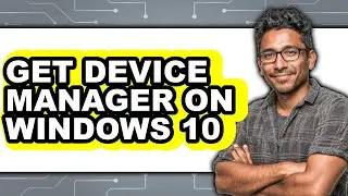 How to Get Device Manager on Windows 10 (full Guide)