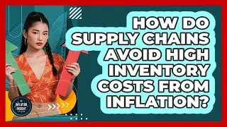 How Do Supply Chains Avoid High Inventory Costs From Inflation? - Inflation Insight Channel