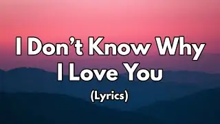 I Don't Know Why I Love You - A Deep & Emotional Love Song