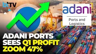 Adani Ports Q1 Results: Profit Rises By 47% YoY, Revenue Climbs 11%