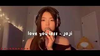 love you less - joji (female ver.)