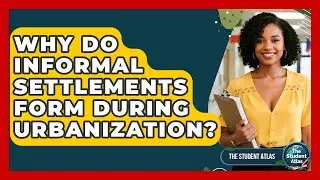 Why Do Informal Settlements Form During Urbanization? - The Student Atlas