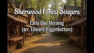 Early One Morning (arr. Edward Higginbottom) - Sherwood Forest Singers
