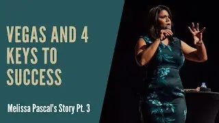Vegas and 4 Keys to Success (Melissa Pascal's Story Pt 3)