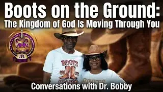 Ep.2 | Boots on the Ground: The Kingdom of God Is Moving Through You | Conversations with Dr. Bobby