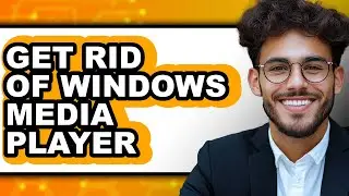 How to Get Rid of Windows Media Player (full Guide)