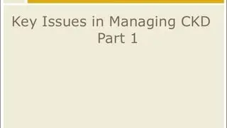 CKD Management: Key Issues in Managing CKD - Part 1