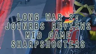 Long War 2 Classes: JoINrbs Reviews Mid Game Sharpshooters