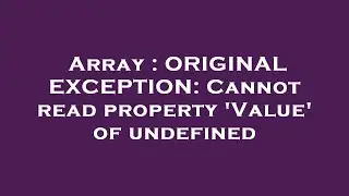 Array : ORIGINAL EXCEPTION: Cannot read property 'Value' of undefined