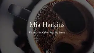 Diversity in Cyber Security Series - Mia Harkins