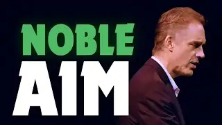 THE POWER OF THE  NOBLE AIM-JORDAN PETERSON
