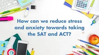 How can we reduce stress and anxiety towards taking the SAT and ACT?
