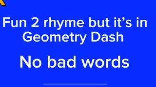 Fun 2 rhyme but it&rsquo;s in geometry dash *no bad words*