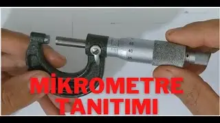 MİKROMETREYI TANIMAK-MİKROMETRE KULLANIMI