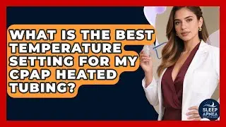 What Is The Best Temperature Setting For My CPAP Heated Tubing? - Sleep Apnea Support Network