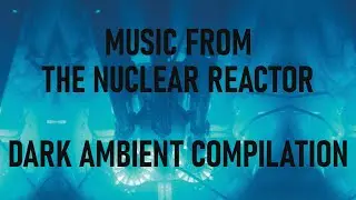 Music From The Nuclear Reactor | Dark Ambient Compilation