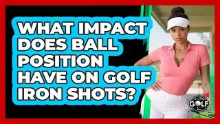 What Impact Does Ball Position Have On Golf Iron Shots? - All About Golf Pros
