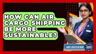 How Can Air Cargo Shipping Be More Sustainable? - Smart Logistics Network