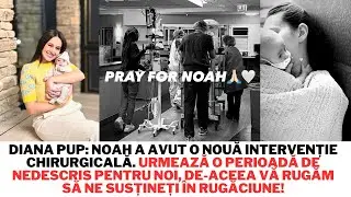 Diana Pup: Noah a avut o noua intervenție chirurgicală. Urmează o perioadă grea.