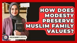 How Does Modesty Preserve Muslim Family Values? - Muslim Womens Lifestyle