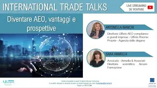 International Trade Talks - Diventare AEO, vantaggi e prospettive