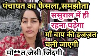 पंचायत का फैसला,समझौता,ससुराल में ही रहना पड़ेगा,माँ बाप की इज्जत चलि जाएगी,मौ**त जैसी जिंदगी!!