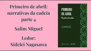 PRIMEIRO DE ABRIL: NARRATIVAS DA CADEIA - SALIM MIGUEL - PARTE 4/7