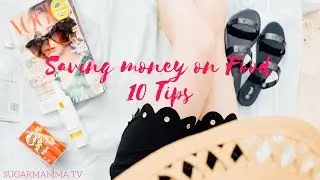 10 Tips to Save Money on Food || SugarMamma.TV