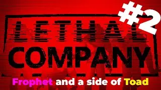 Lethal Company with Frophet and a side of Toad [Part 2]