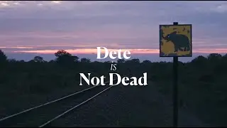 Dete Is Not Dead